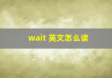 wait 英文怎么读